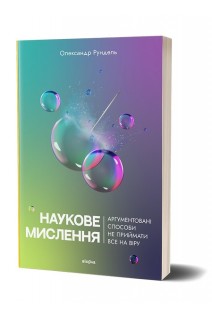 Наукове мислення. Аргументовані способи не приймати все на віру. Олександр Рундель