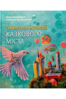 Маленькі історії казкового міста. Казки для дітей. Коршунова А. Качуровська С.