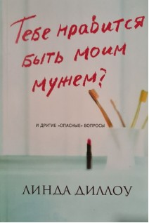 Тебе нравится быть моим мужем? и другие опасные вопросы. Линда Диллоу