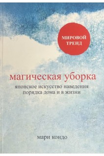 Магическая уборка. Японское искусство наведения порядка дома и в жизни. Мари Кондо