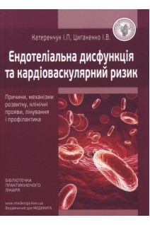 Ендотеліальна дисфункція та кардіоваскулярний ризик: причини механізми розвитку клінічні прояви лікування і профілактика. Катеренчук І.П. Циганенко І.В.