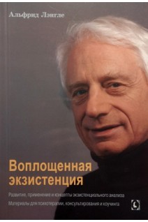 Воплощенная экзистенция. Развитие применение и концепты экзистенциального анализа. Лэнгле Альфрид