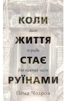 Коли життя стає руїнами. Дієві поради для важких часів. Пема Чодрон