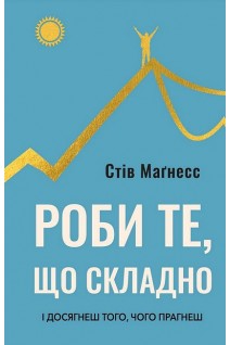 Роби те що складно. І досягнеш того чого прагнеш. Магнесс Стів