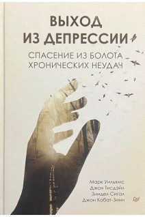 Выход из депрессии. Спасение из болота хронических неудач. Уильямс М. Тисдэйл Д. Сигал З. Кабат-Зинн Д.