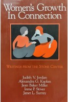 Women's Growth In Connection: Writings from the Stone Center. Judith V. Jordan Alexandra G. Kaplan Irene P. Stiver Janet L. Surrey Jean Baker Miller