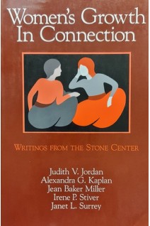 Women's Growth In Connection: Writings from the Stone Center. Judith V. Jordan Alexandra G. Kaplan Irene P. Stiver Janet L. Surrey Jean Baker Miller