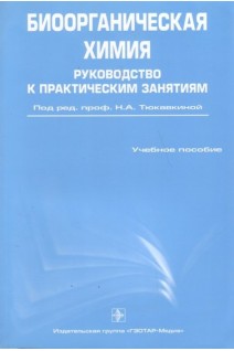 Биоорганическая химия. Руководство к практическим занятиям (специальности  060101 - Лечебное дело 060103 - Педиатрия 060105 - Мед.-проф. дело 060201 - Стоматология). Тюкавкина Н.А. Бауков Ю.И. Зурабян С.Э.