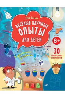 Весёлые научные опыты для детей. 30 увлекательных экспериментов в домашних условиях. 6+. Белько Е А