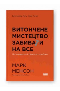 Витончене мистецтво забивати на все. Нестандартний підхід до проблем. Марк Менсон