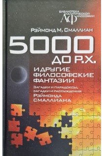 5000 до Р.Х. и другие философские фантазии: загадки и парадоксы загадки и рассуждения. Смаллиан Р.