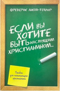 Если вы хотите быть настоящим христианином (БУ). Фредерик Анкай-Тейлор
