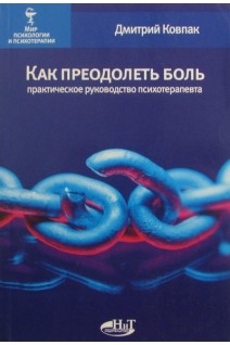 Как преодолеть боль. Практическое руководство психотерапевта. Ковпак Д. Третьяк Л.