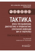 Тактика врача при выявлении диагностике и профилактике сочетанной инфекции ВИЧ и туберкулез : практическое руководство (Серия «Тактика врача»). под ред. И.А. Васильевой