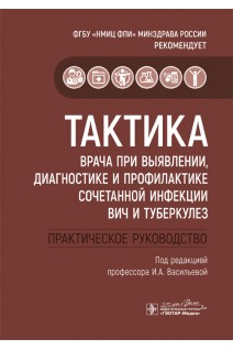 Тактика врача при выявлении диагностике и профилактике сочетанной инфекции ВИЧ и туберкулез : практическое руководство (Серия «Тактика врача»). под ред. И.А. Васильевой