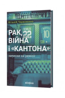 Рак війна і Кантона. Записки на ремісії. Віталій Червоненко