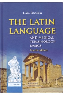 The Latin Language and Medical Terminology Basics. (Латинська мова і основи медичної термінології). Підручник для мед. ВНЗ IV р. а. — 3-тє видання. Smolska L.Yu. (Смольська Л.Ю.)
