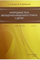 Инородные тела желудочно-кишечного тракта у детей. Учебное пособие. Волерт Т.А. Щебеньков М.В.