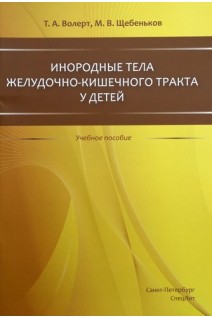 Инородные тела желудочно-кишечного тракта у детей. Учебное пособие. Волерт Т.А. Щебеньков М.В.