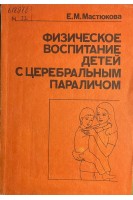 Физическое воспитание детей с церебральным параличом. Младенческий ранний и дошкольный возраст (БУ). Мастюкова Е.М.