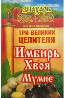 Три великих целителя: имбирь хвоя мумие. Михайлов Г.
