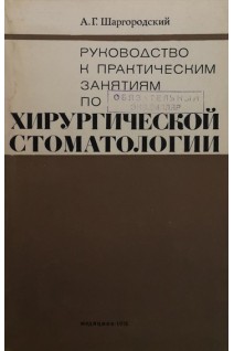 Руководство к практическим занятиям по хирургической стоматологии (БУ). Шаргородский А.Г.