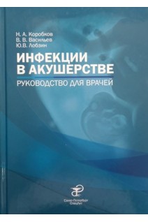 Инфекции в акушерстве. Руководство для врачей. Коробков Н.А. Васильев В.В. Лобзин Ю.В.