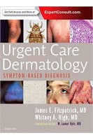 Urgent Care Dermatology: Symptom-Based Diagnosis. James E. Fitzpatrick Whitney A. High