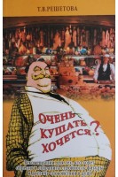 Очень кушать хочется? Рекомендации для тех кто хочет обрести и сохранить стройность фигуры и достичь спокойствия в душе. Решетова Т.В.