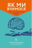 Як ми вчимося. Чому мозок навчається краще ніж машина… Поки що. Станіслас Деан