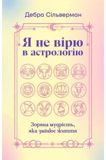 Я не вірю в астрологію. Зоряна мудрість яка змінює життя. Дебра Сільверман