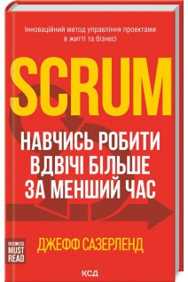 Scrum. Навчись робити вдвічі більше за менший час. Сазерленд Д.
