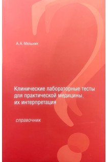 Клинические лабораторные тесты для практической медицины и их интерпретация. Справочник. Мельник А.А.