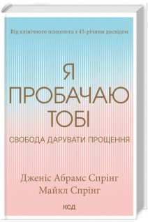 Я пробачаю тобі. Свобода дарувати прощення. Дженіс Абрамс Спрінг Майкл Спрінг