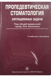 Пропедевтическая стоматология. Ситуационные задачи. Под ред. Базикяна Э.А.