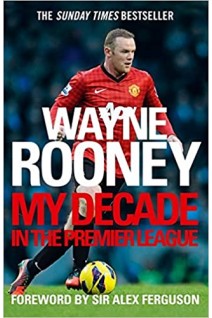 Wayne Rooney: My Decade in the Premier League. Wayne Rooney