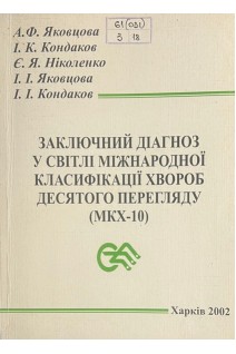 Заключний діагноз у світлі міжнародної класифікації хвороб десятого перегляду (МКХ-10) (БУ). Яковцова А.Ф. Кондаков І.К.