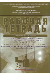 Материаловедение в ортопедической стоматологии. Пропедевтика стоматологических заболеваний. Рабочая тетрадь для самостоятельной подготовки студентов и контроля усвоения компетенции модуля. Учебно-методическое пособие. Арутюнов А.И.