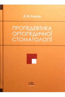 Пропедевтика ортопедичної стоматології: підручник. Король Д.М.