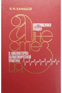 Внутривенная общая анестезия в амбулаторно-поликлинической практике (БУ). Камышов Я.М.