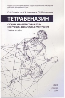 Тетрабеназин: сводная характеристика и роль в коррекции двигательных расстройств: Учебное пособие. Селивёрстов Ю.А. Клюшников С.А. Иллариошкин С.Н.