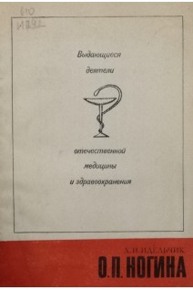 Выдающиеся деятели отечественной медицины и здравоохранения. О.П. Ногина (БУ). Идельчик Х.И.
