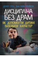 Дисципліна без драм. Як допомогти дитині виховати характер. Сігел Деніел Брайсон Тіна Пейн
