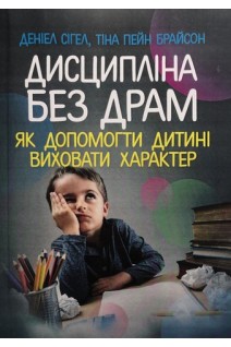 Дисципліна без драм. Як допомогти дитині виховати характер. Сігел Деніел Брайсон Тіна Пейн