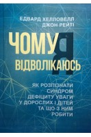 Чому я відволікаюсь. Як розпізнати синдром дефіциту уваги дорослих і дітей та що з ним робити. Хелловелл Е. Рейті Дж.