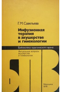 Инфузионная терапия в акушерстве и гинекологии (БУ). Савельева Г.М.