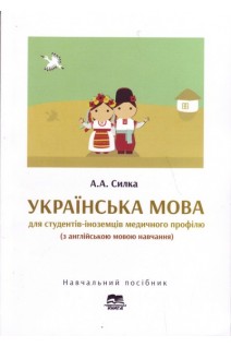 Українська мова для студентів-іноземців медичного профілю (з англійською мовою навчання). Навчальний посібник. Силка А.А.