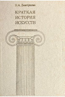 Краткая история искусств. От древнейших времен по XVI век (БУ). Дмитриева Н.А.
