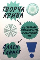 Творча крива. Як створити потрібну ідею в потрібний час. Аллен Ганнет