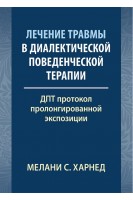 Лечение травмы в диалектической поведенческой терапии: ДПТ протокол пролонгированной экспозиции. Мелани С. Харнед
